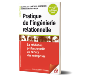 Pratique de l'ingénierie relationnelle - la médiation professionnelle au service des entreprise